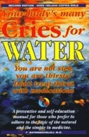 Your Body's Many Cries For Water: You Are Not Sick, You Are Thirsty!, Don't Treat Thirst With Medications!, A Preventive And Self-education Manual For