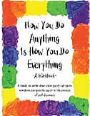 How You Do Anything Is How You Do Everything: A Workbook