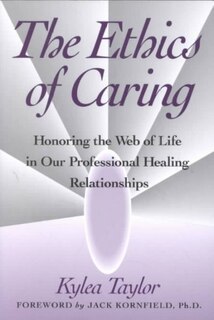 The Ethics of Caring: Honoring the Web of Life in Our Professional Healing Relationships