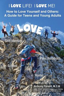 I Love Life! I Love Me!: How to Love Yourself and Others: A Guide for Teens and Young Adults