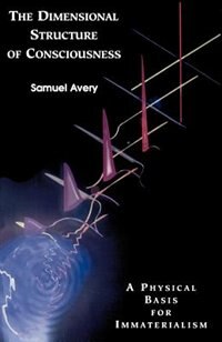 The Dimensional Structure Of Consciousness: A Physical Basis For Immaterialism