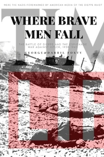 Where Brave Men Fall: The Battle of Dieppe and the Espionage War Against Hitler, 1939-1942