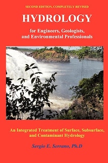 HYDROLOGY FOR ENGINEERS, GEOLOGISTS, AND ENVIRONMENTAL PROFESSIONALS: An Integrated Treatment of Surface, Subsurface, and Contaminant Hydrology.