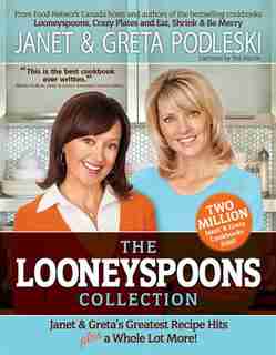The Looneyspoons Collection: Janet & Greta's Greatest Recipe Hits And A Whole Lot More! by Janet Podleski
