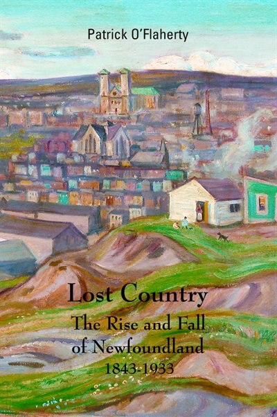 Lost Country: Rise and Fall of Newfoundland 1843-1933