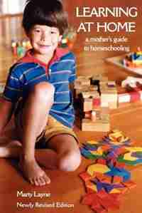 Newly Revised Edition Learning at Home: A Mother's Guide to Homeschooling by Marty Layne