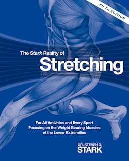 The Stark Reality of Stretching: For All Activities and Every Sport Focusing on the Weight Bearing Muscles of the Lower Extremities