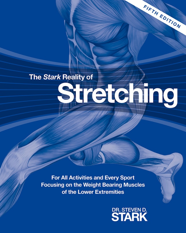The Stark Reality of Stretching: For All Activities and Every Sport Focusing on the Weight Bearing Muscles of the Lower Extremities