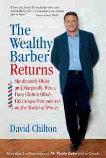 The Wealthy Barber Returns: Significantly Older and Marginally Wiser, Dave Chilton Offers His Unique Perspectives on the World of Money by David Chilton