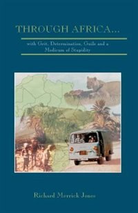 Front cover_Through Africa...with Grit, Determination, Guile And A Modicum Of Stupidity