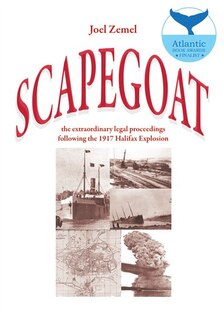 Scapegoat: the extraordinary legal proceedings following the 1917 Halifax Explosion