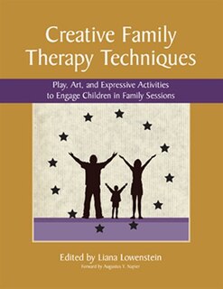 Creative Family Therapy Techniques: Play, Art, and Expressive Activities to Engage Children in Family Sessions