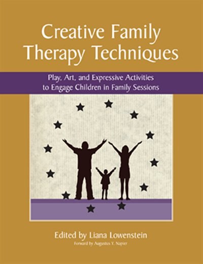 Creative Family Therapy Techniques: Play, Art, and Expressive Activities to Engage Children in Family Sessions