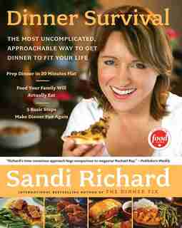 Dinner Survival: The Most Uncomplicated Approachable Way To Get Dinner To Fit Your Life de Sandi Richard