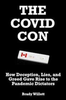 The Covid Con: How Deception, Lies, and Greed Gave Rise to The Pandemic Dictators