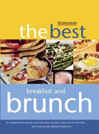 THE BEST BREAKFAST AND BRUNCH: FROM THE VANCOUVER SUN TEST KITCHEN