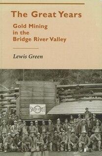 The Great Years: Gold Mining in the Bridge River Valley