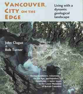 Vancouver, City on the Edge: Living with a dynamic geological landscape by John J. Clague