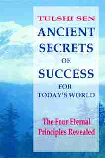 Ancient Secrets of Success: 4 Today's World by Tulshi Sen