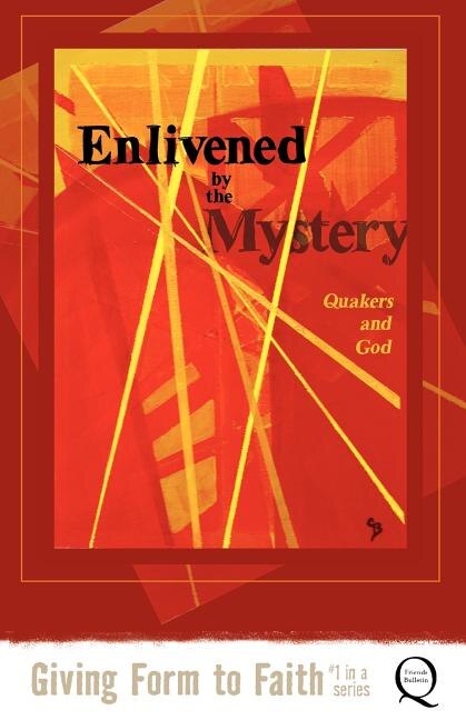 Enlivened by the Mystery: Quakers and God