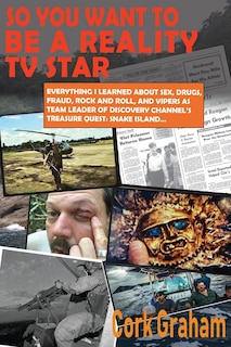 So You Want to Be a Reality TV Star: Everything I Learned About Sex, Drugs, Fraud, Rock and Roll, and Vipers as Team Leader of Discovery Channel's Treasure Quest: Snake Island...
