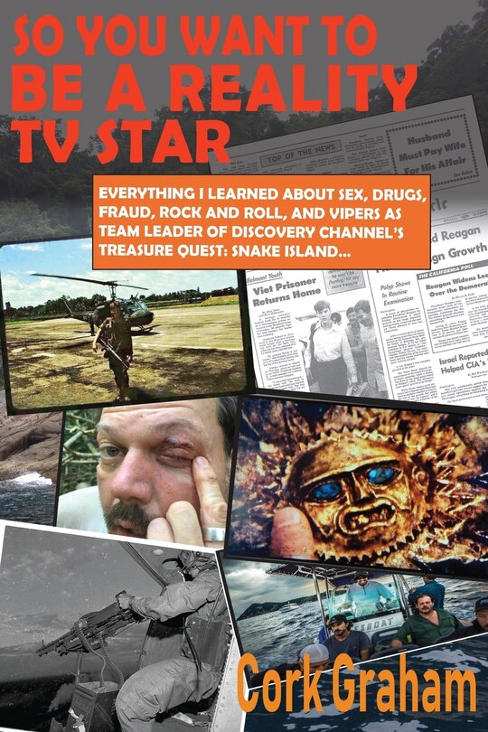 So You Want to Be a Reality TV Star: Everything I Learned About Sex, Drugs, Fraud, Rock and Roll, and Vipers as Team Leader of Discovery Channel's Treasure Quest: Snake Island...