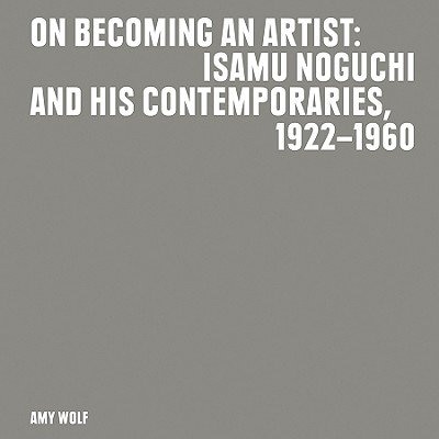 Front cover_On Becoming an Artist: Isamu Noguchi and His Contemporaries, 1922-1960