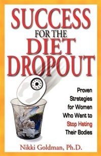 Success For The Diet Dropout: Proven Strategies For Women Who Want To Stop Hating Their Bodies