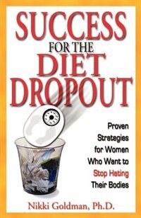 Success For The Diet Dropout: Proven Strategies For Women Who Want To Stop Hating Their Bodies