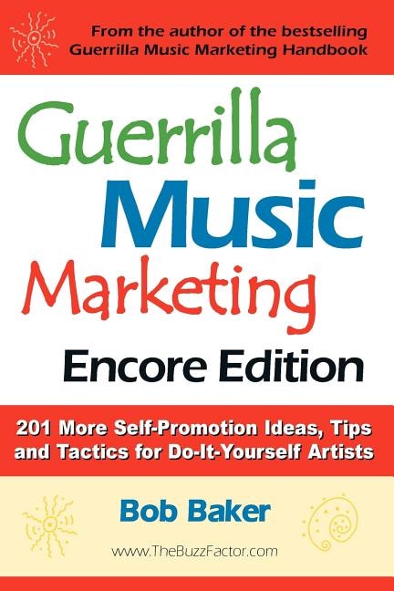 Guerrilla Music Marketing, Encore Edition: 201 More Self-Promotion Ideas, Tips & Tactics for Do-It-Yourself Artists