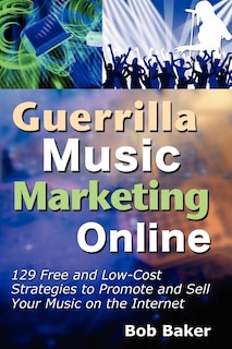 Guerrilla Music Marketing Online: 129 Free & Low-Cost Strategies to Promote & Sell Your Music on the Internet