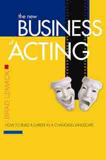 The New Business of Acting: How to Build a Career in a Changing Landscape by Brad Lemack