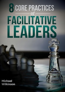 Front cover_8 Core Practices of Facilitative Leaders