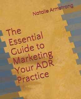 Front cover_The Essential Guide to Marketing Your ADR Practice