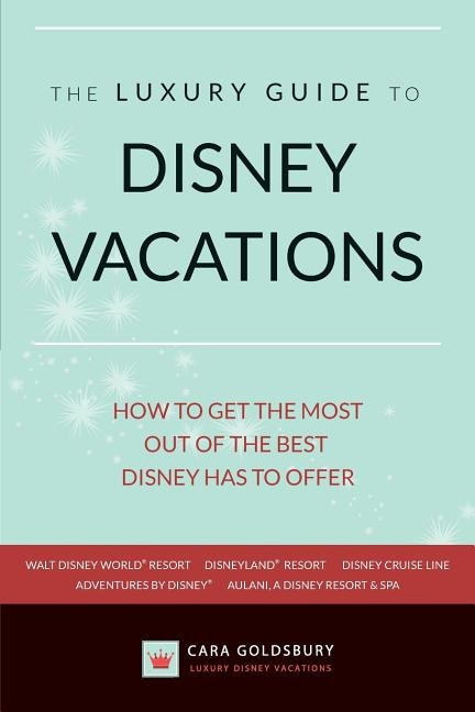 The Luxury Guide to Disney Vacations: How to Get the Most Out of the Best Disney Has to Offer