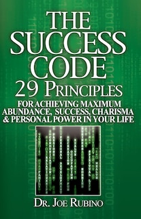 The Success Code: 29 Principles for Achieving Maximum Abundance, Success, Charisma, and Personal Power in Your Life