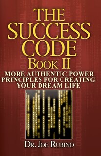 The Success Code, Book II: More Authentic Power Principles for Creating Your Dream Life