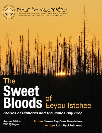 The Sweet Bloods of Eeyou Istchee: Stories of Diabetes and the James Bay Cree: Second Edition