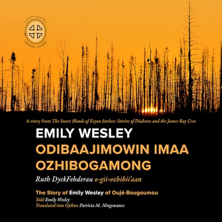 Emily Wesley Odibaajimowin Imaa Ozhibogamong: The Story Of Emily Wesley Of Oujé-bougoumou