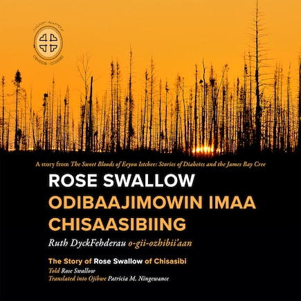 Rose Swallow Odibaajimowin Imaa Chisaasibiing: The Story Of Rose Swallow Of Chisasibi