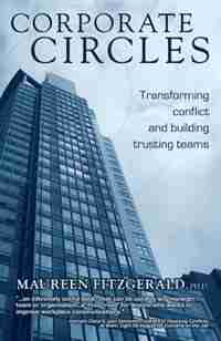 CORPORATE CIRCLES: TRANSFORMING CONFLICT AND BUILDING TRUSTING TEAMS by Maureen Fitzgerald