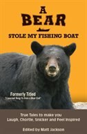 A Bear Stole My Fishing Boat: True Tales to make you Laugh, Chortle, Snicker and Feel Inspired