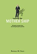 Leaving the Mother Ship: Having the Courage to Leave, and Charting the Path to Get There