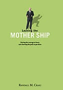 Leaving the Mother Ship: Having the Courage to Leave, and Charting the Path to Get There