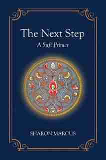 The Next Step: A Sufi Primer by Sharon Marcus