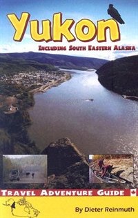 Yukon Travel Adventure Guide: Also Includes South Eastern Alaska