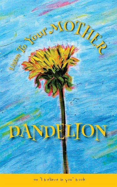 Listen To Your Mother Dandelion: An I believe in you book