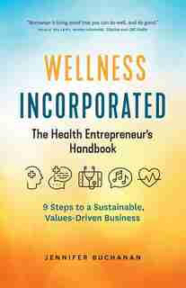 Wellness Incorporated: The Health Entrepreneur's Handbook by Jennifer Buchanan