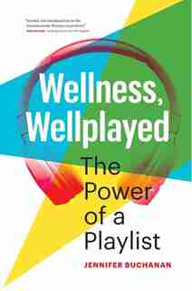 Wellness, Wellplayed: The Power Of A Playlist by Jennifer Buchanan
