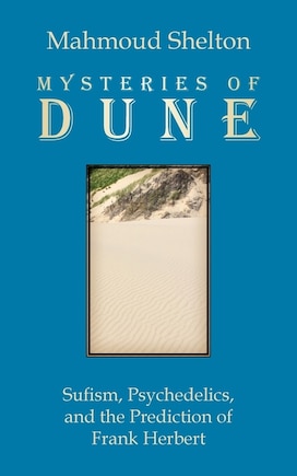 Mysteries of Dune: Sufism, Psychedelics, and the Prediction of Frank Herbert